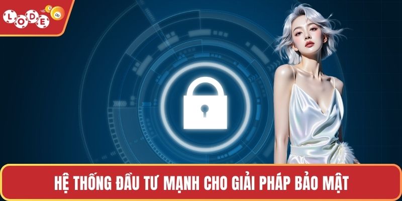 Hệ thống đầu tư mạnh cho giải pháp bảo mật