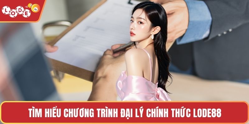 Tìm hiểu chương trình đại lý chính thức LODE88