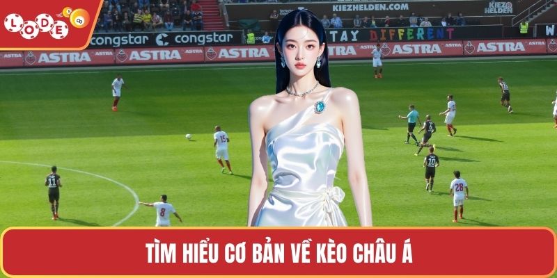 Tìm hiểu cơ bản về kèo châu Á