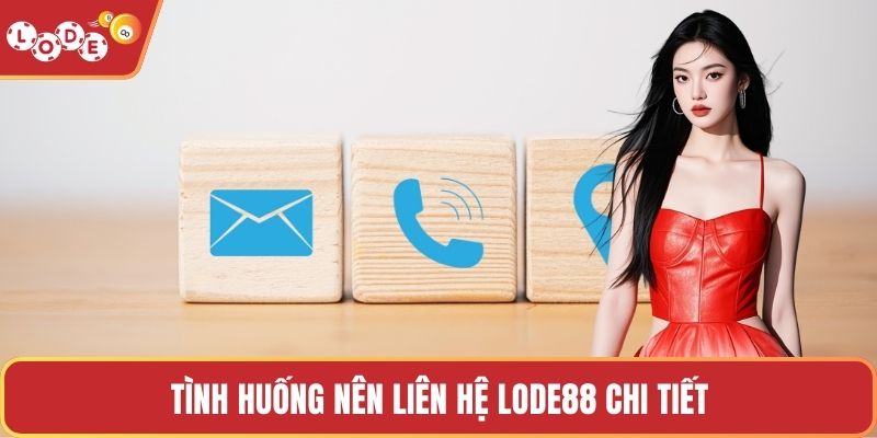 Tình huống nên liên hệ LODE88 chi tiết